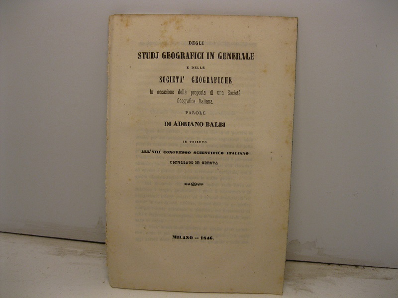 Degli studj geografici in generale e delle società geografiche in occasione della proposta di una Società Geografica Italiana. Parole in tributo all'VIII Congresso Scientifico Italiano convocato in Genova